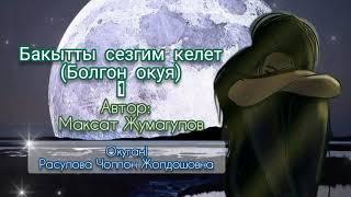 "Бакытты сезгим келет" 1-бөлүм/Автор: Максат Жумагулов/Аудио китеп/ Окуган: Расулова.Ч.Ж