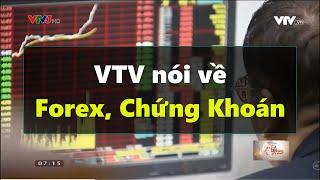 Forex | VTV nói về đầu tư Forex, Chứng Khoán. Đầu tư Forex, Chứng Khoán có lừa đảo không?