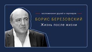 Борис Березовский: жизнь после жизни. Воспоминания друзей и партнеров