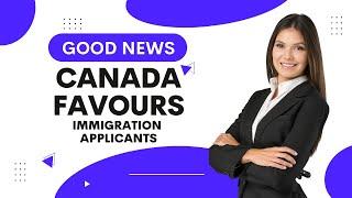 BIG NEWS FOR CANADA IMMIGRATION APPLICANTS ANNOUNCED BY IRCC | CIC NEWS