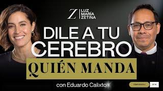 Dile a tu CEREBRO quién MANDA.  | Dr. Eduardo Calixto y Luz María Zetina