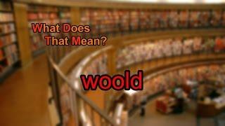 What does woold mean?