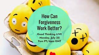 Good Thinking LIVE: How Can Forgiveness Work Better?