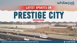 Prestige City Indirapuram November 2024 Update | Launching Soon | WhiteHat Realty