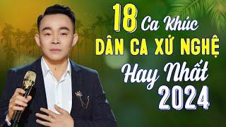 LÊ CƯỜNG - 18 Ca Khúc Dân Ca Xứ Nghệ Được Khán Giả Bình Chọn Hay Nhất 2024 | Nhạc Xứ Nghệ Để Đời