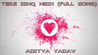 Tere ishq Mein ( FULL SONG) - Aditya Yadav | 2015