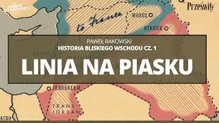 Linia na piasku (1915-1919). Historia Bliskiego Wschodu odc. 1 | Paweł Rakowski