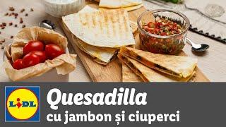 Quesadilla cu jambon si ciuperci • reteta Bucataria Lidl