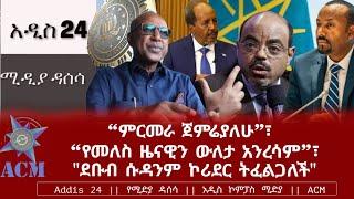 “ምርመራ ጀምሬያለሁ”፣ “የመለስ ዜናዊን ውለታ አንረሳም”፣ “ደቡብ ሱዳንም ኮሪደር ትፈልጋለች”