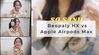 15 TRIỆU MUA TAI NGHE APPLE AIRPODS MAX HAY B&O BEOPLAY HX??? | CHILL WITH DAN