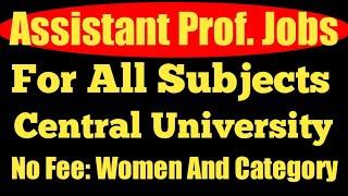 Various Assistant Professor Jobs 2023. Central University. All Subjects. No App. Fee For Woman