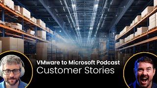 VMWare to Microsoft Podcast - Customer Stories