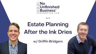 Estate Planning After the Ink Dries - No Unfinished Business Podcast Ep. 12 w/ Griffin Bridgers