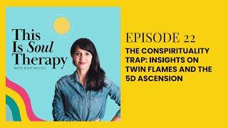 This Is Soul Therapy - 22. The "Conspirituality" Trap: Insights on Twin Flames and 3D to 5D...