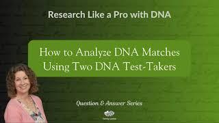 How to Analyze DNA Matches Using Two DNA Test Takers