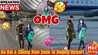 Fans Lose It as Xu Kai & Cheng Xiao Spotted Together at Beijing Airport – What’s Going On? ️