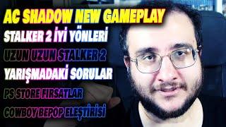 Dost Kayaoğlu: AC Shadows New Gamplay izleyelim, Enis Kirazoğlu 2., Stalker 2 iyi yönleri var ama,..