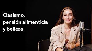 E40 - Javiera Díaz de Valdés - Clasismo, pensión alimenticia y belleza