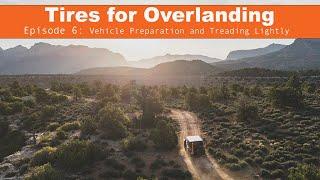 Tires for Overlanding Episode 6: Vehicle Preparation and Treading Lightly