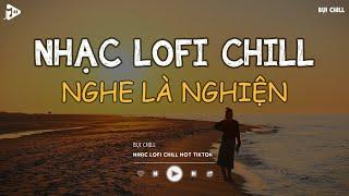 Nhạc Chill Tiktok - Tổng Hợp Những Bài Hát Tiktok "Nghe Là Nghiện" - Nhạc Lofi Chill Buồn 2025