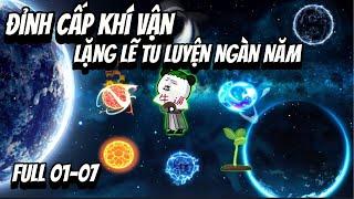 Đỉnh Cấp Khí Vận, Lặng Lẽ Tu luyện ngàn Năm | Full 01-07 | NoNoSub