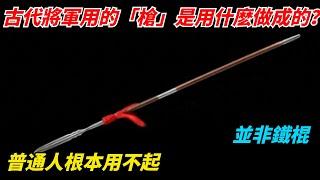 古代將軍用的「槍」是用什麽做成的？並非鐵棍，普通人根本用不起【千秋史鑒堂】#趣味歷史#古代歷史#歷史故事#歷史人物#歷史冷知識