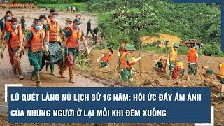 Lũ quét Làng Nủ lịch sử 16 năm - Hồi ức đầy ám ảnh của những người ở lại mỗi khi đêm đen buông xuống