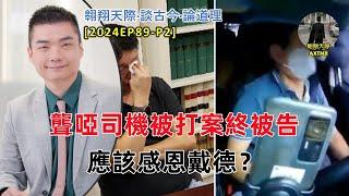 【2024EP89-P2】聾啞司機被打案終被告｜應該感恩戴德？