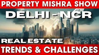 Delhi NCR Real Estate: Trends & Challenges | Property Mishra Show