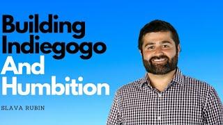 Slava Rubin on Building Indiegogo and Humbition.vc | S2 E2