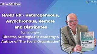 HARD HR - Heterogeneous, Asynchronous, Remote and Distributed I Jon Ingham I 7th HRcoreACADEMY