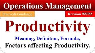 Productivity in Operations Management, Productivity Meaning, Formula, Factors affecting Productivity