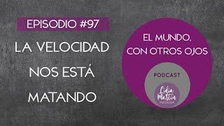 EPISODIO 97: LA VELOCIDAD NOS ESTÁ MATANDO