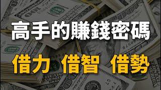 真正會賺錢的高手，致富密碼只有6個字：借力、借智、借勢。看懂少走10年彎路。【生財有道】賺錢 財富 致富 金錢 財商 富人 複利 精英 高手 開竅 個人成長 自我提升 認知 覺醒 開悟 思維 人性