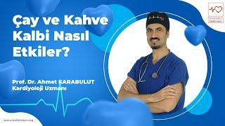 Çay ve Kahve Kalbi Nasıl Etkiler? - Prof. Dr. Ahmet Karabulut