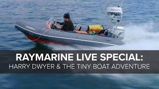 Raymarine Live Special:  Harry Dwyer & The Tiny Boat Adventure