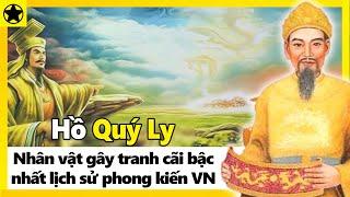 Hồ Quý Ly – Nhân Vật Gây Tranh Cãi Bậc Nhất Lịch Sử Phong Kiến VN