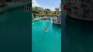 Three Best Adult Only All-Inclusive Resorts In Mexico 