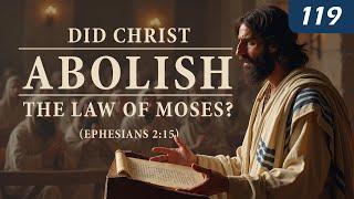 Did Christ Abolish the Law of Moses? (Ephesians 2:15)