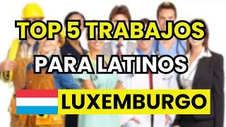  TOP 5 Mejores Trabajos para Latinos en Luxemburgo (bien pagados)