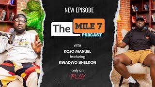 KWADWO SHELDON | The Mile 7 Podcast With Kojo Manuel