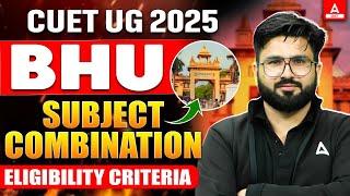 Best Subject Combination for BHU | Eligibility Criteria & Courses | CUET 2025