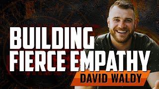 How to Build Fierce Empathy with David Waldy