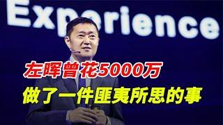 左晖曾花了5000万，做了一件让所有人意外的事！