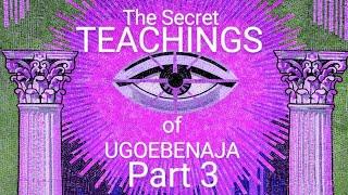 The Secret Teachings of Ugoebenaja | Part 3