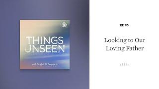 Looking to Our Loving Father: Things Unseen with Sinclair B. Ferguson