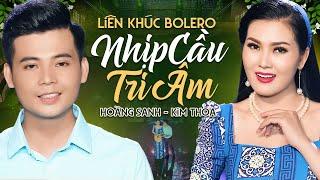 HOÀNG SANH & KIM THOA - Tuyệt Phẩm Song Ca Bolero NGHE LÀ NGHIỆN | LK Nhịp Cầu Tri Âm