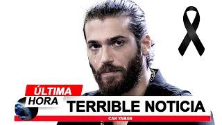 Can Yaman - TRISTE NOTICIA