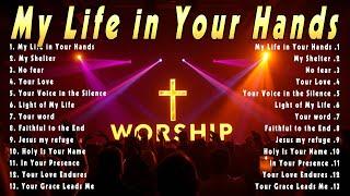 My Life In Your Hands - Top Praise and Worship Songs 2025 Playlist  Nonstop Christian Gospel Songs