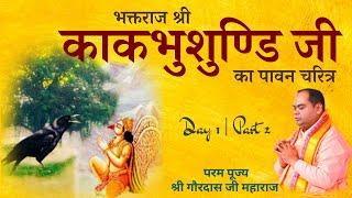 काकभुशुण्डि कथा | Kakbhushundi Charitra - Day 1(2) | Kakbhushundi Ramayana | Shri Gaurdas Ji Maharaj